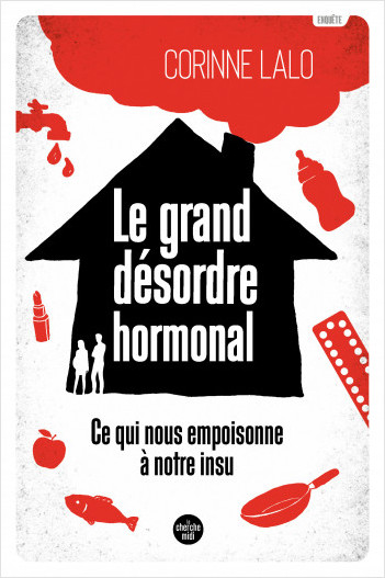 Le grand désordre hormonal: ce qui nous empoisonne à notre insu